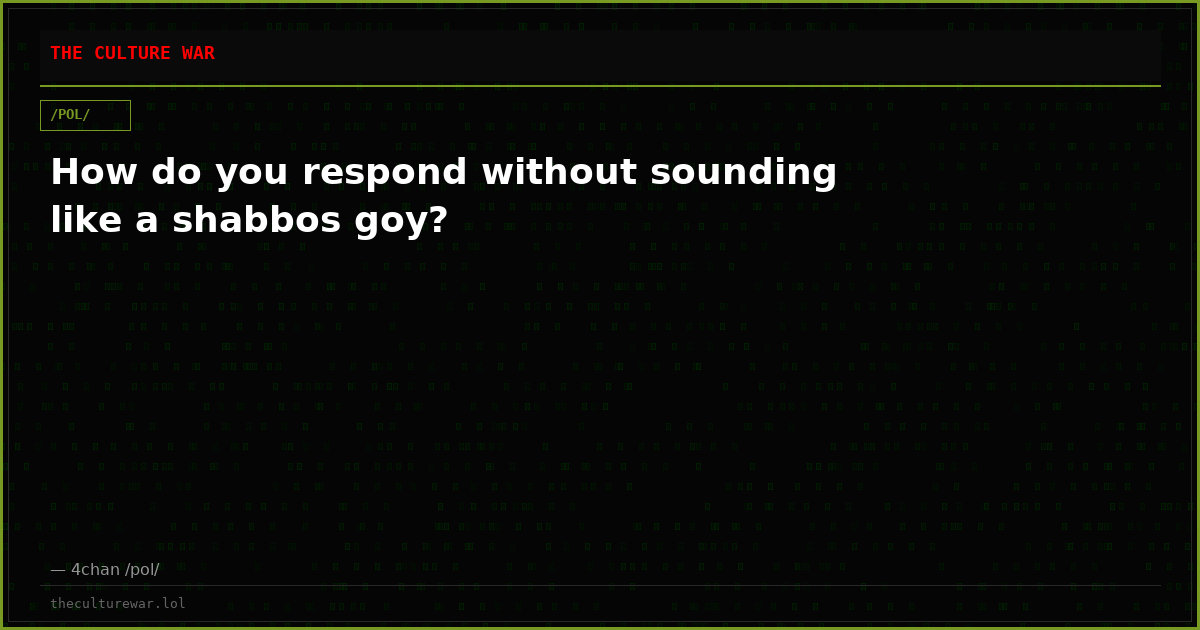 How do you respond without sounding like a shabbos goy?