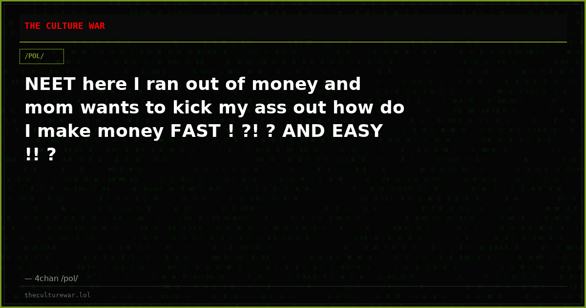 NEET here I ran out of money and mom wants to kick my ass out how do I make money FAST ! ?! ? AND EASY !! ?
