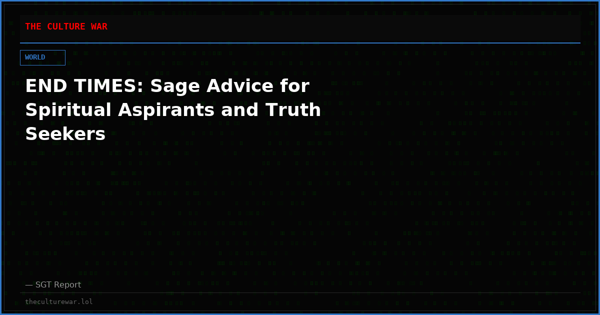 END TIMES: Sage Advice for Spiritual Aspirants and Truth Seekers