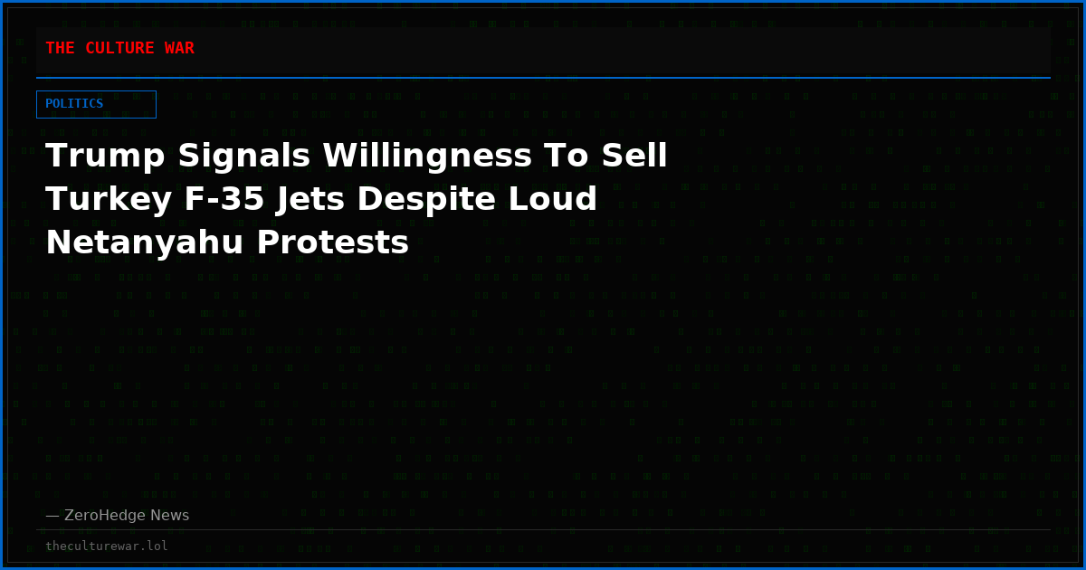 Trump Signals Willingness To Sell Turkey F-35 Jets Despite Loud Netanyahu Protests