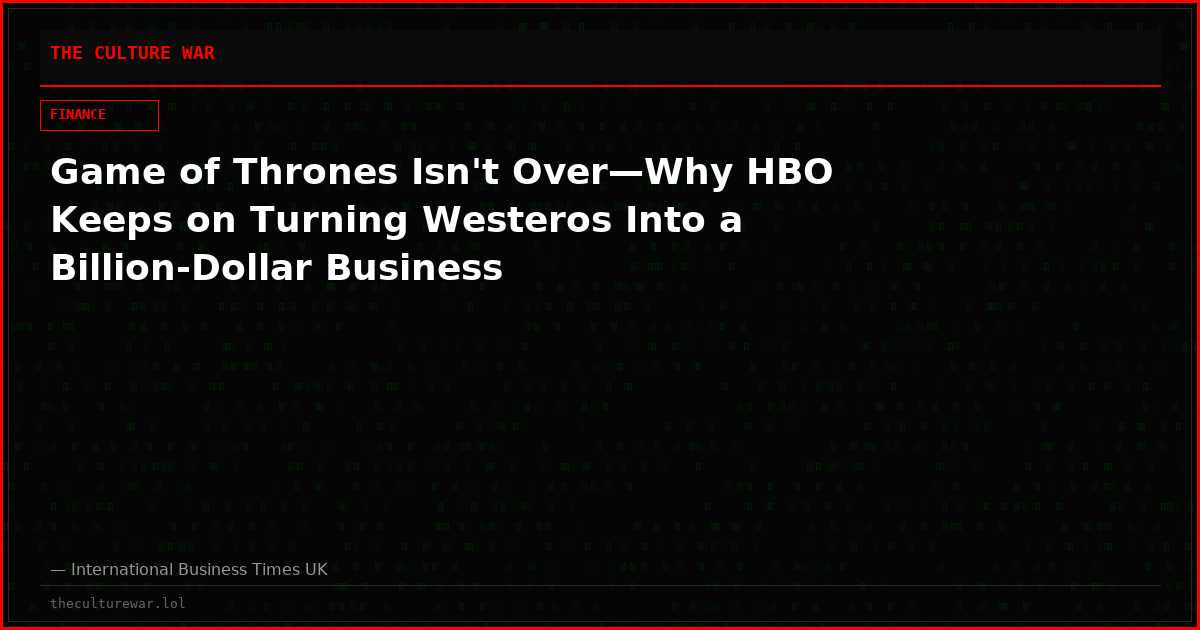 Game of Thrones Isn't Over—Why HBO Keeps on Turning Westeros Into a Billion-Dollar Business