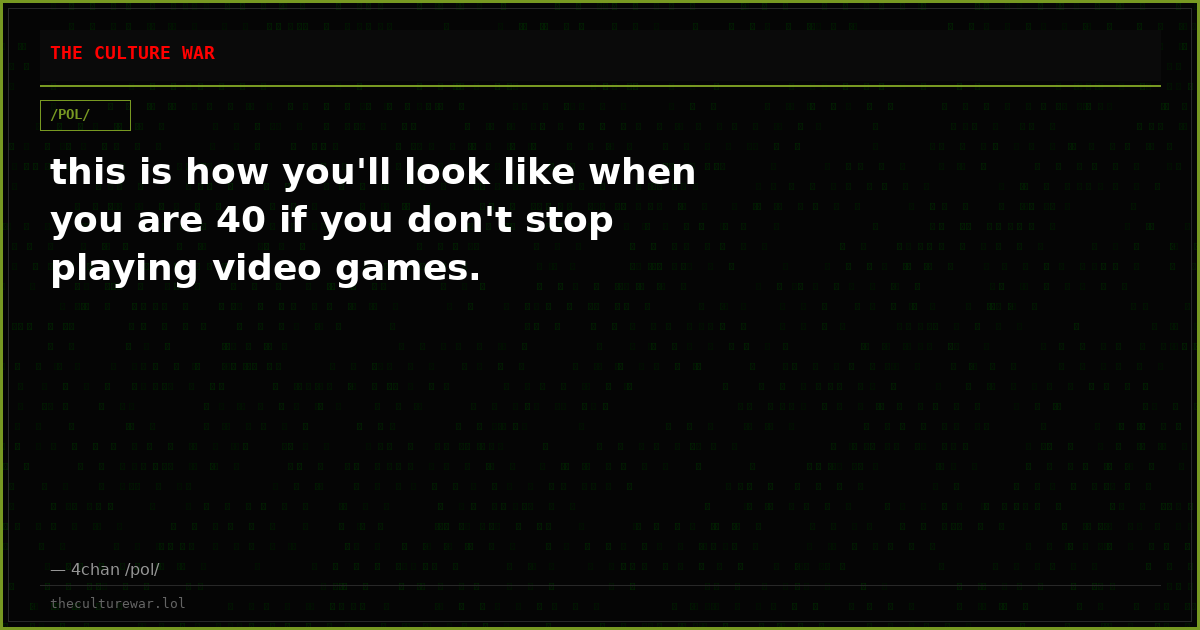 this is how you'll look like when you are 40 if you don't stop playing video games.