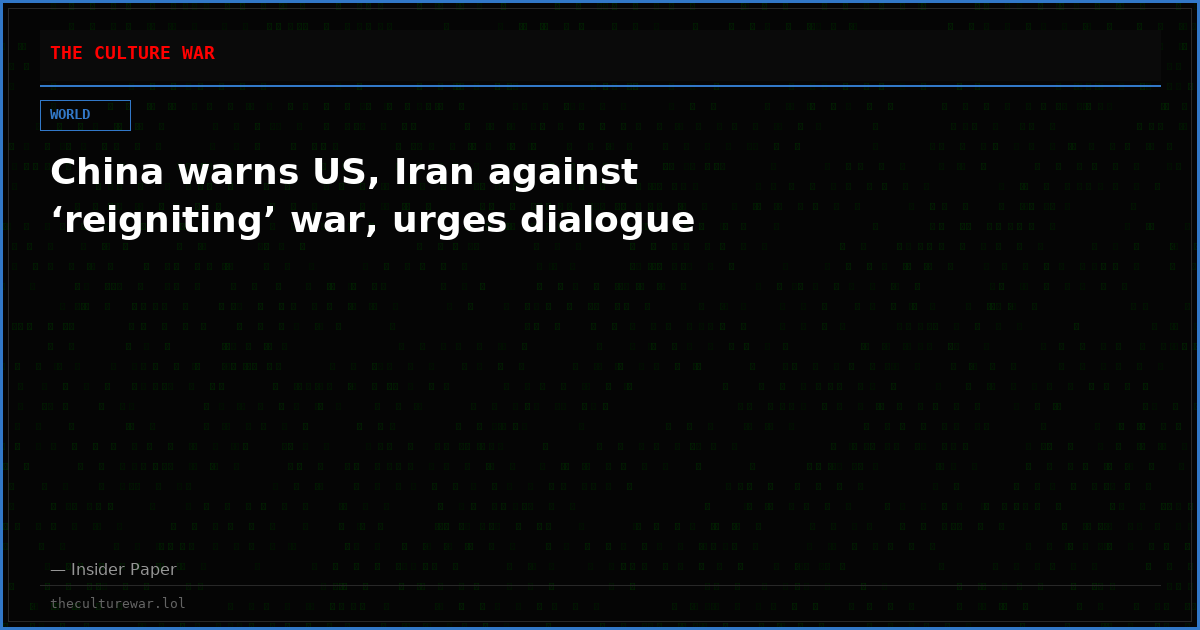 China warns US, Iran against ‘reigniting’ war, urges dialogue