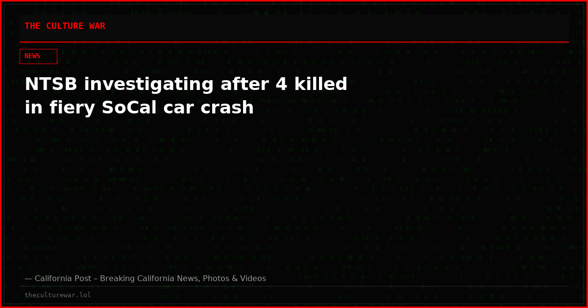 NTSB investigating after 4 killed in fiery SoCal car crash