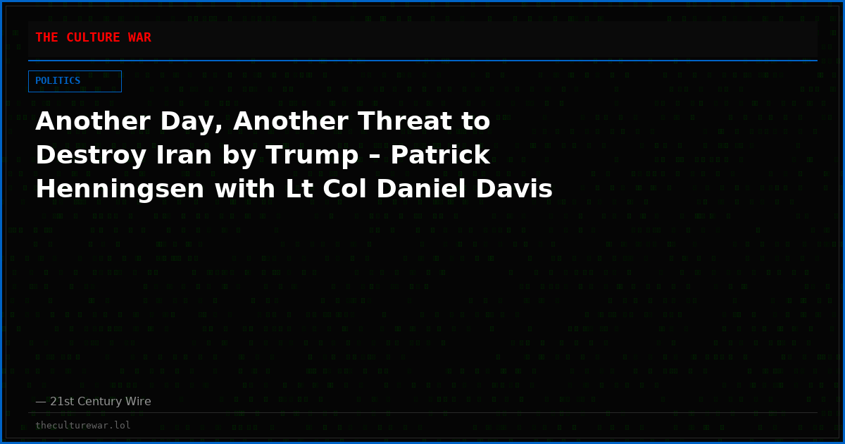 Another Day, Another Threat to Destroy Iran by Trump – Patrick Henningsen with Lt Col Daniel Davis