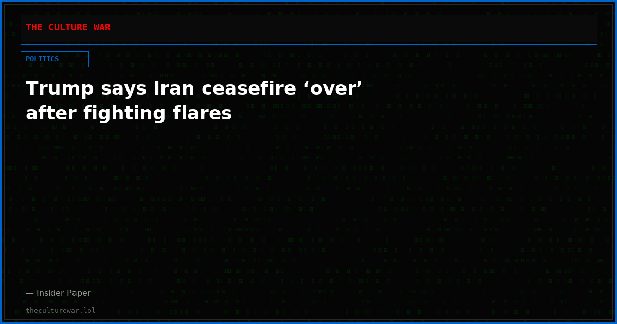 Trump says Iran ceasefire ‘over’ after fighting flares