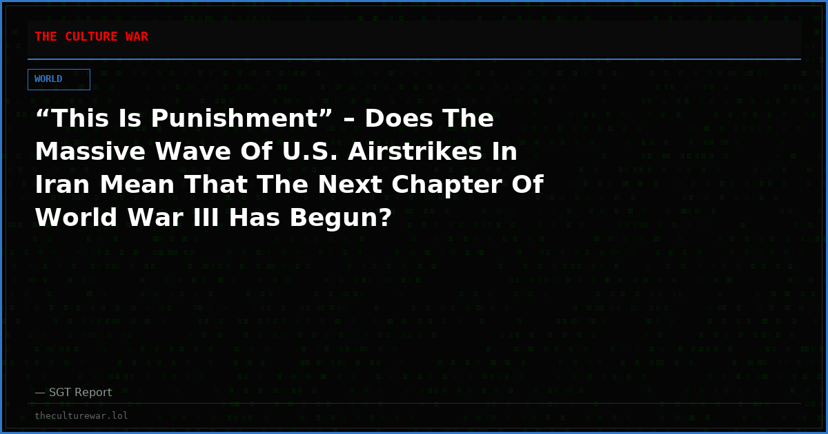 “This Is Punishment” – Does The Massive Wave Of U.S. Airstrikes In Iran Mean That The Next Chapter Of World War III Has Begun?