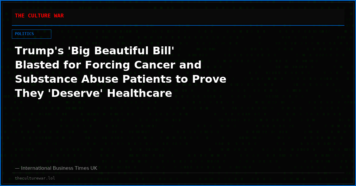 Trump's 'Big Beautiful Bill' Blasted for Forcing Cancer and Substance Abuse Patients to Prove They 'Deserve' Healthcare