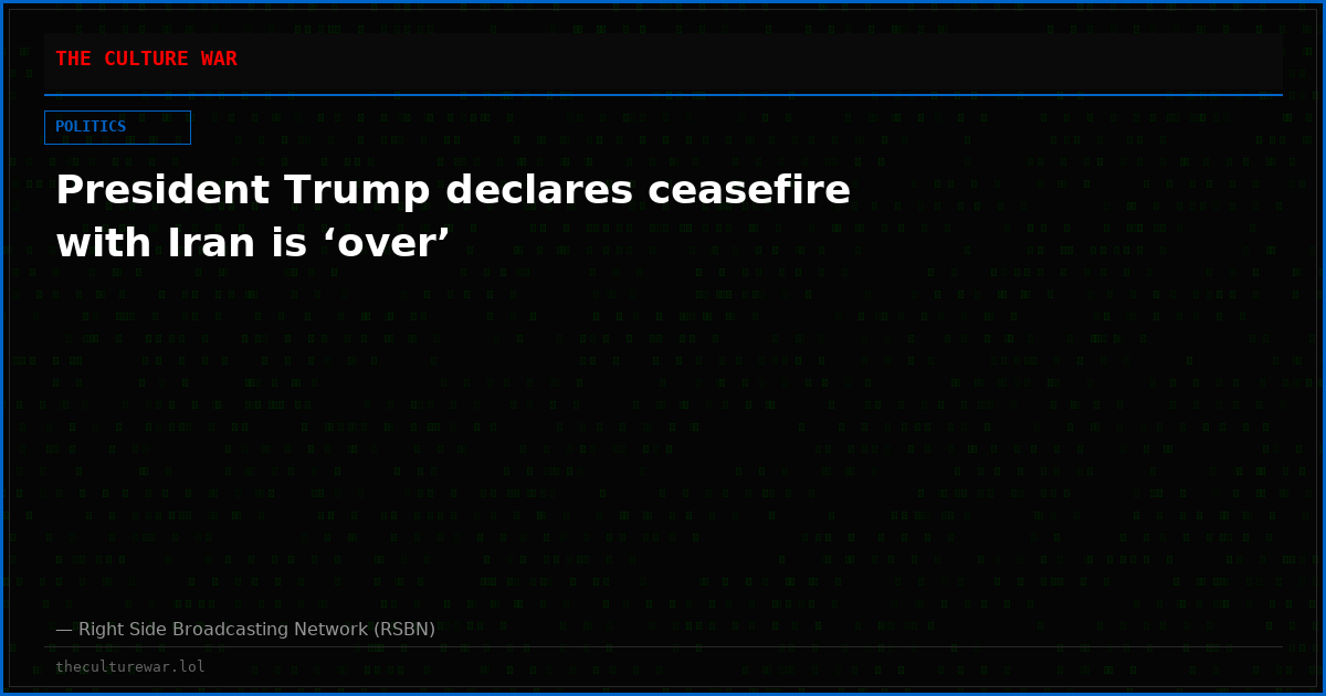 President Trump declares ceasefire with Iran is ‘over’