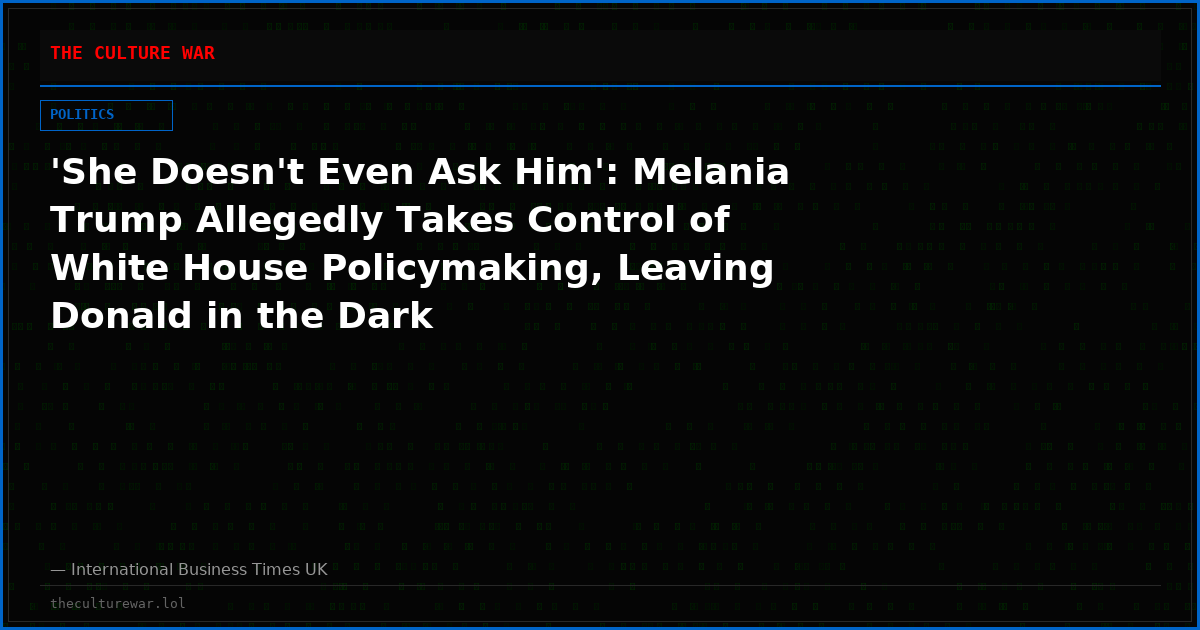 'She Doesn't Even Ask Him': Melania Trump Allegedly Takes Control of White House Policymaking, Leaving Donald in the Dark