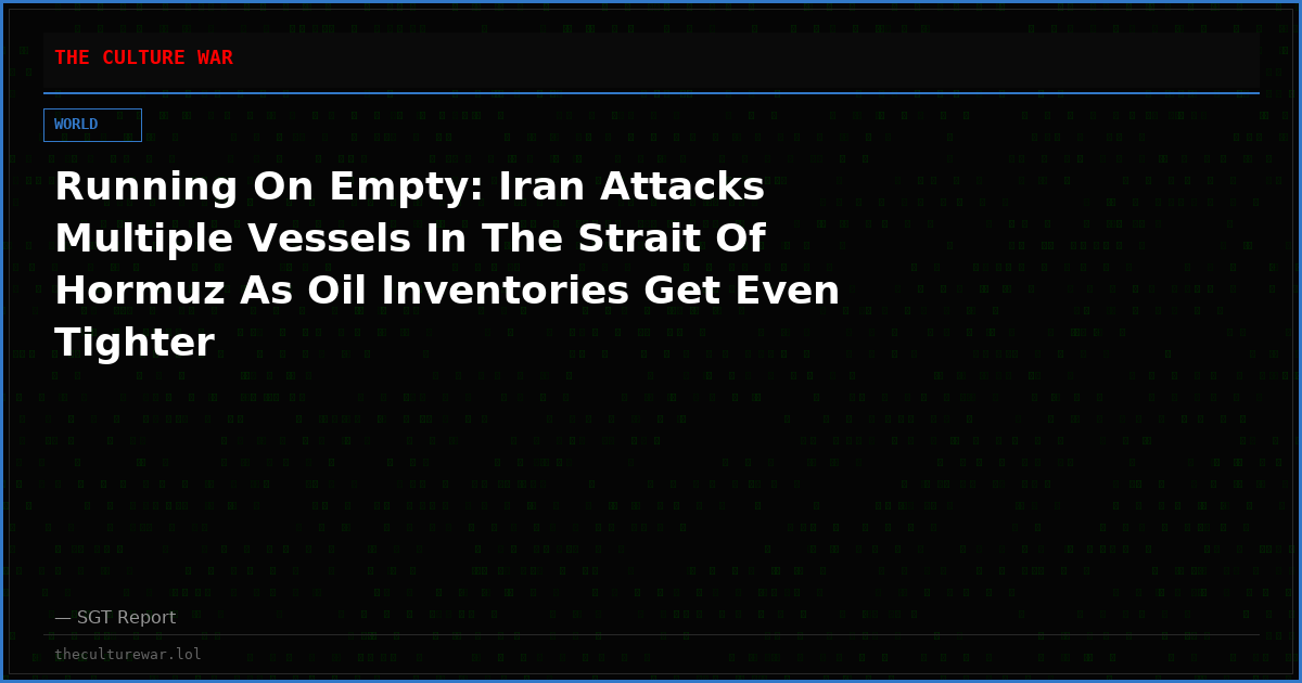 Running On Empty: Iran Attacks Multiple Vessels In The Strait Of Hormuz As Oil Inventories Get Even Tighter