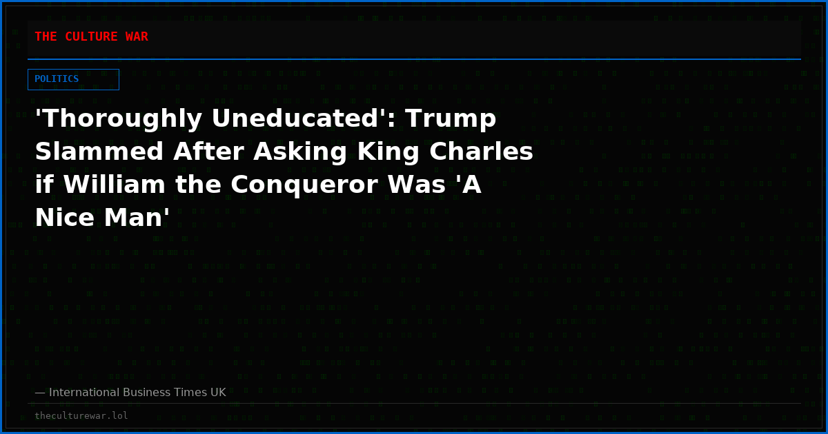 'Thoroughly Uneducated': Trump Slammed After Asking King Charles if William the Conqueror Was 'A Nice Man'