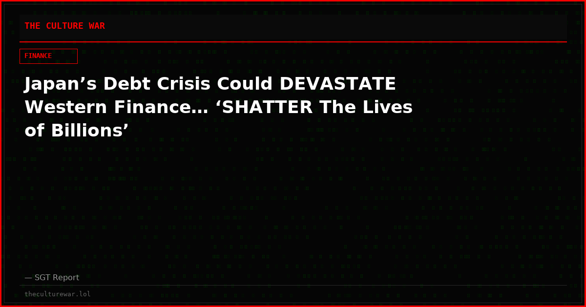 Japan’s Debt Crisis Could DEVASTATE Western Finance… ‘SHATTER The Lives of Billions’
