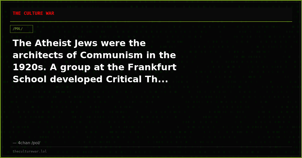 The Atheist Jews were the architects of Communism in the 1920s. A group at the Frankfurt School developed Critical Th...