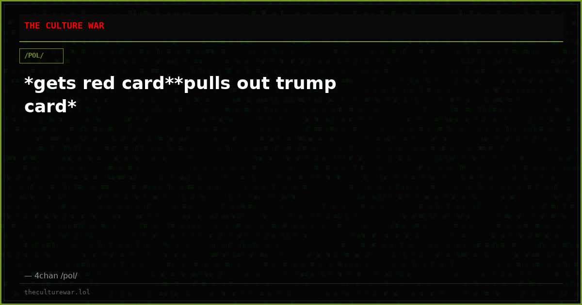 *gets red card**pulls out trump card*