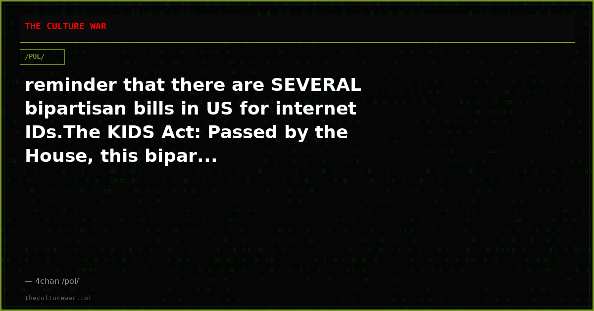 reminder that there are SEVERAL bipartisan bills in US for internet IDs.The KIDS Act: Passed by the House, this bipar...