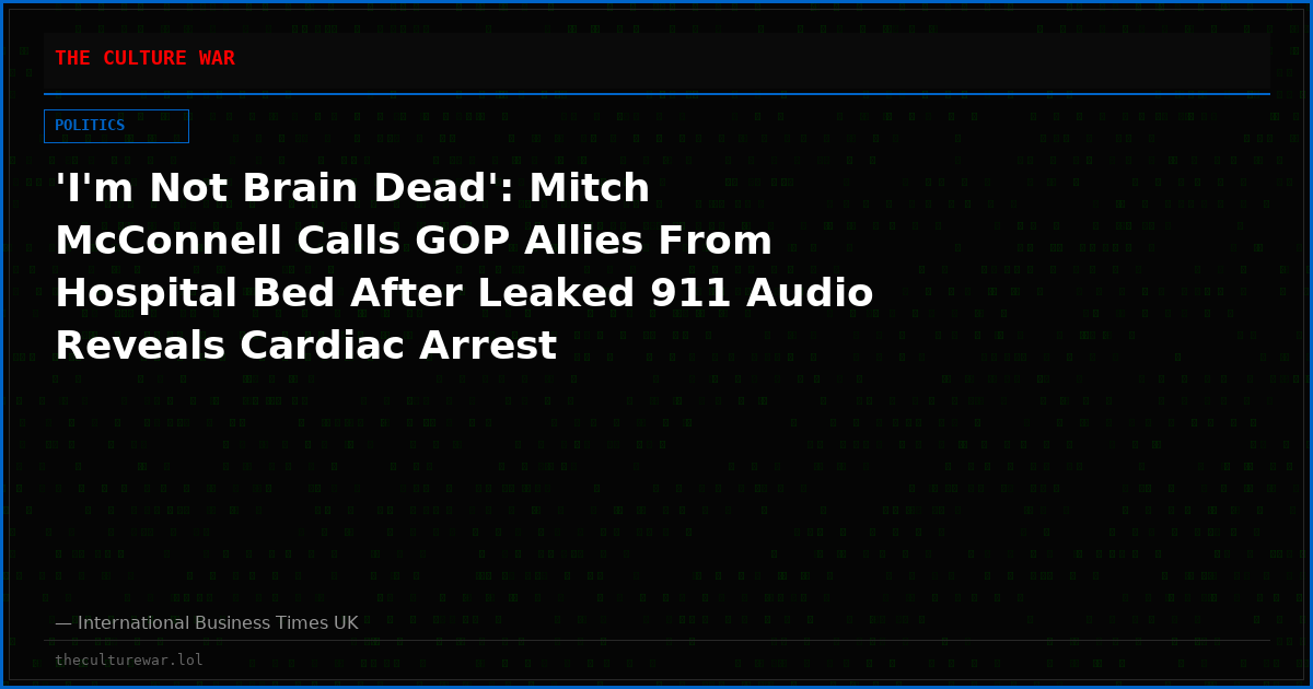 'I'm Not Brain Dead': Mitch McConnell Calls GOP Allies From Hospital Bed After Leaked 911 Audio Reveals Cardiac Arrest