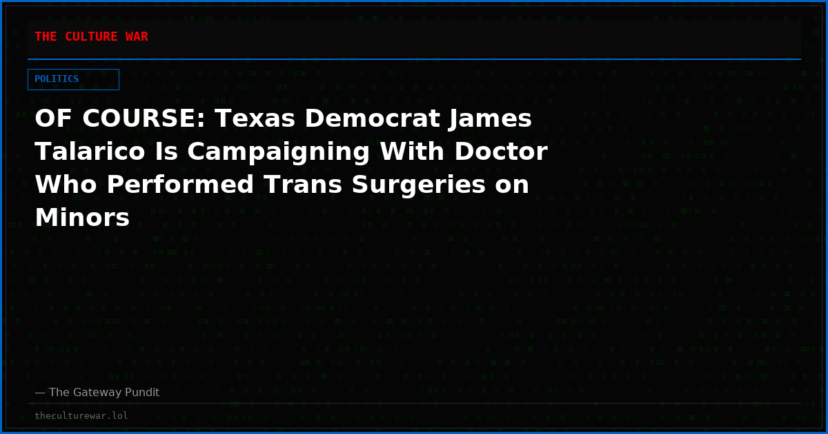 OF COURSE: Texas Democrat James Talarico Is Campaigning With Doctor Who Performed Trans Surgeries on Minors