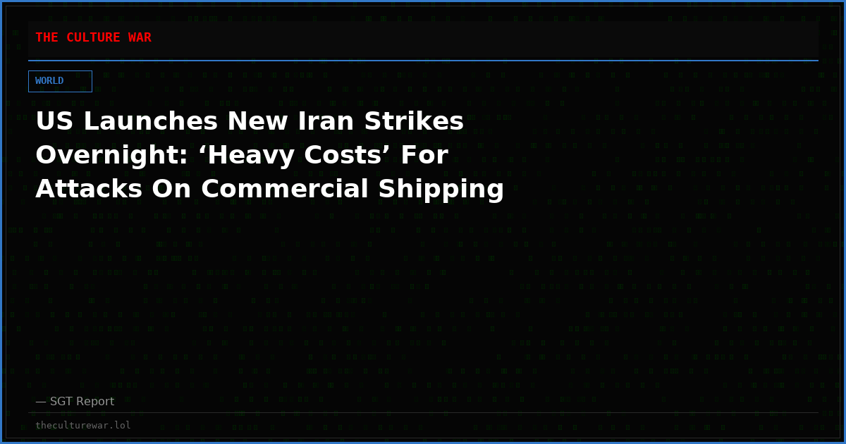 US Launches New Iran Strikes Overnight: ‘Heavy Costs’ For Attacks On Commercial Shipping