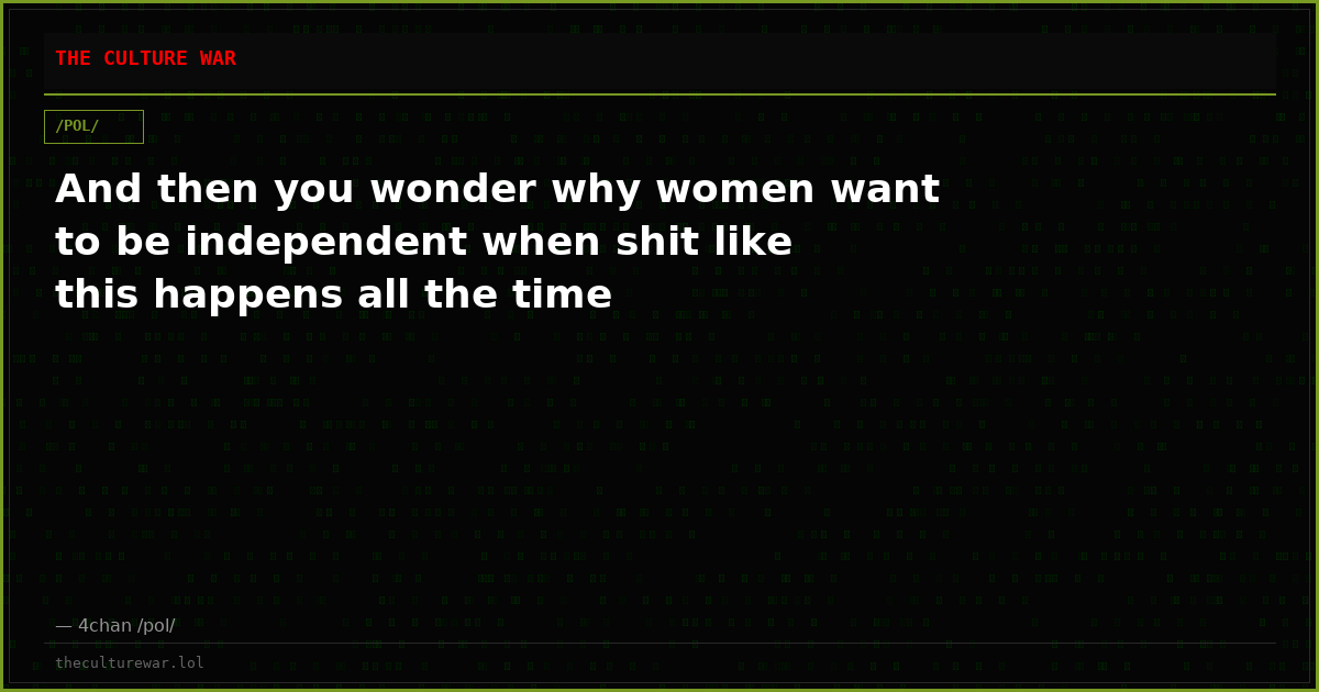 And then you wonder why women want to be independent when shit like this happens all the time