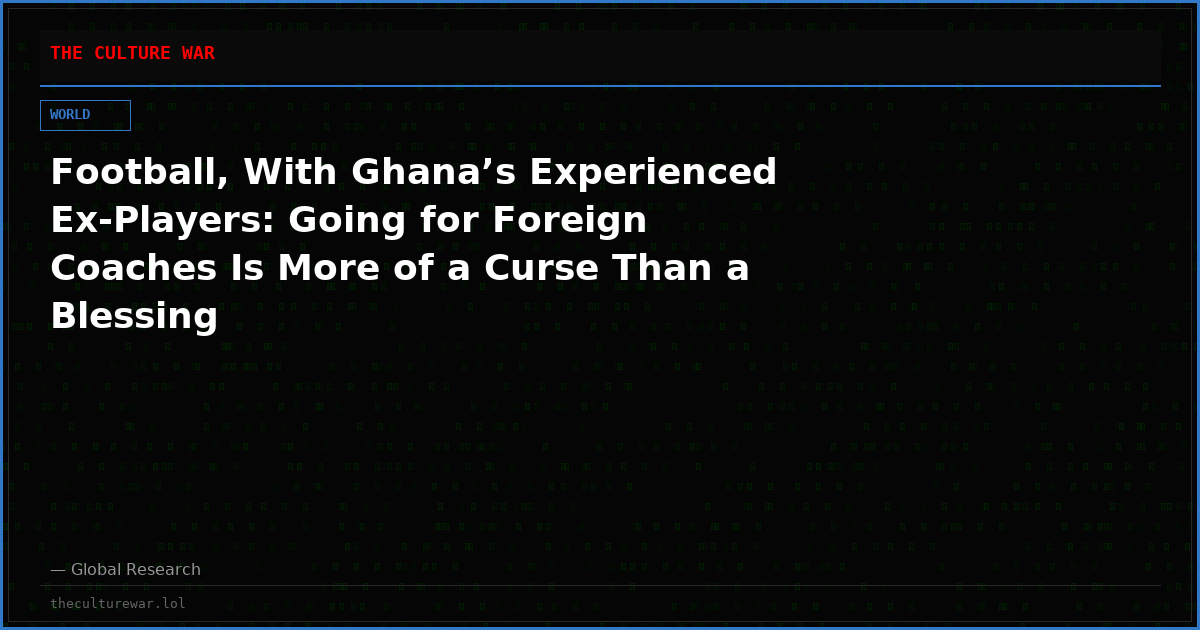 Football, With Ghana’s Experienced Ex-Players: Going for Foreign Coaches Is More of a Curse Than a Blessing
