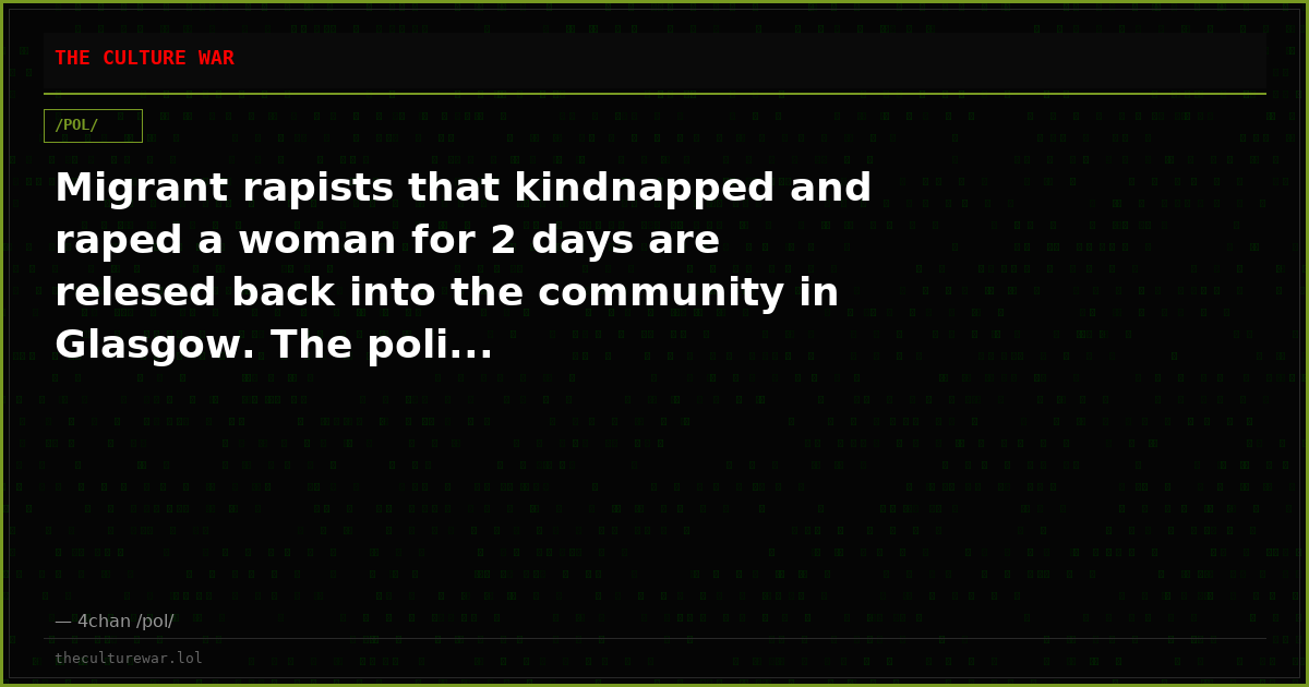 Migrant rapists that kindnapped and raped a woman for 2 days are relesed back into the community in Glasgow. The poli...