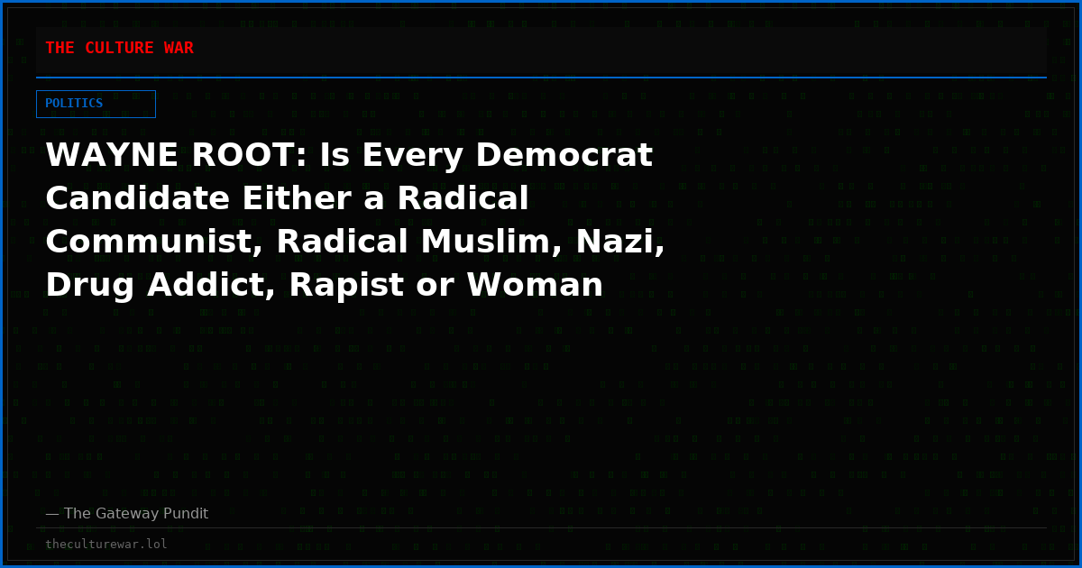 WAYNE ROOT: Is Every Democrat Candidate Either a Radical Communist, Radical Muslim, Nazi, Drug Addict, Rapist or Woman Abuser? It Sure Looks Like it.