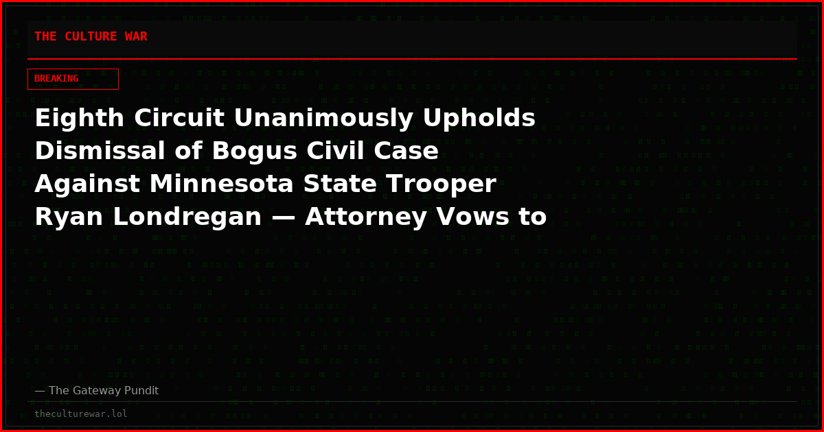 Eighth Circuit Unanimously Upholds Dismissal of Bogus Civil Case Against Minnesota State Trooper Ryan Londregan — Attorney Vows to Hold Keith Ellison Accountable for ‘Anti-Cop’ Actions