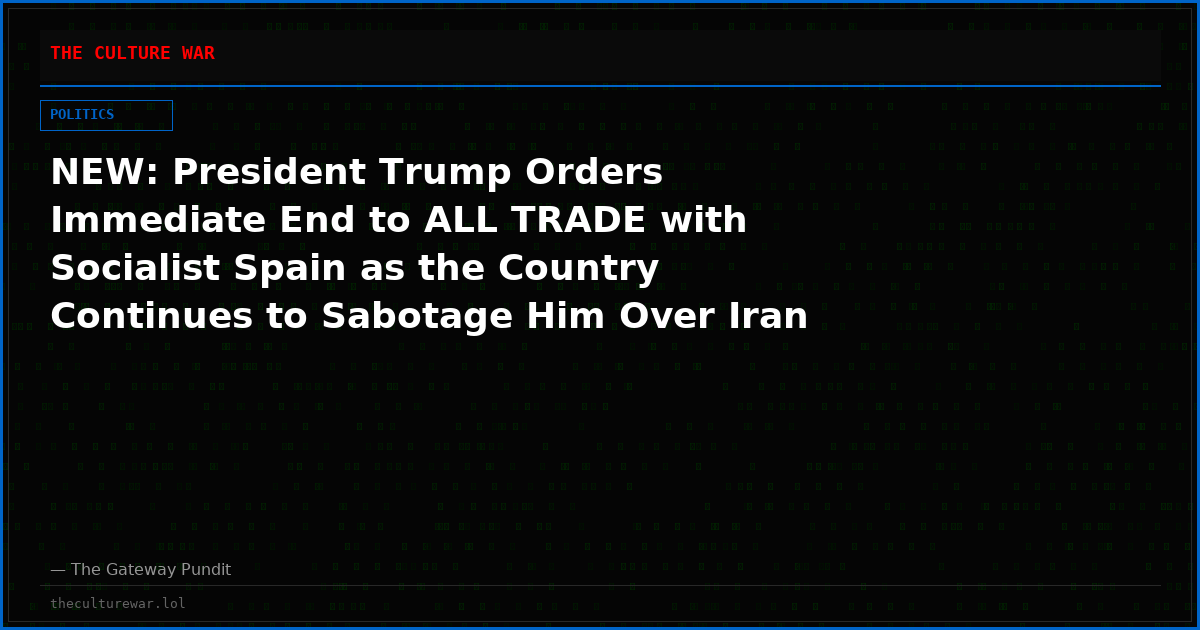 NEW: President Trump Orders Immediate End to ALL TRADE with Socialist Spain as the Country Continues to Sabotage Him Over Iran and Freeload Off of NATO (VIDEO)
