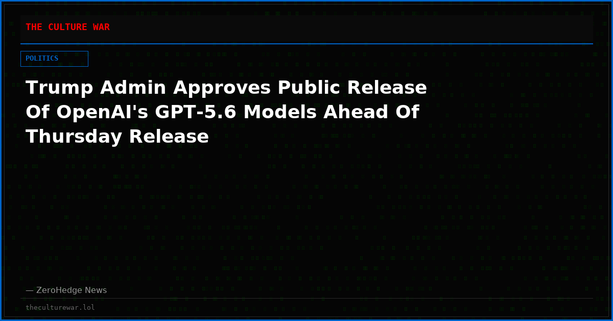 Trump Admin Approves Public Release Of OpenAI's GPT-5.6 Models Ahead Of Thursday Release