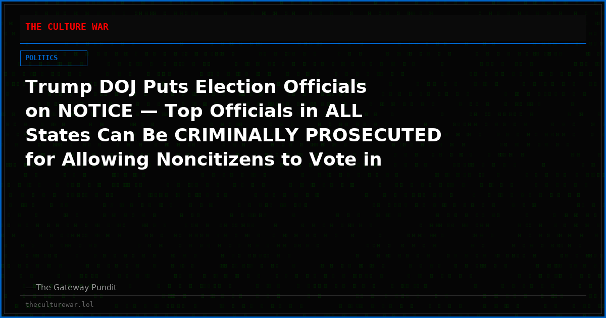 Trump DOJ Puts Election Officials on NOTICE — Top Officials in ALL States Can Be CRIMINALLY PROSECUTED for Allowing Noncitizens to Vote in 2026 Midterms