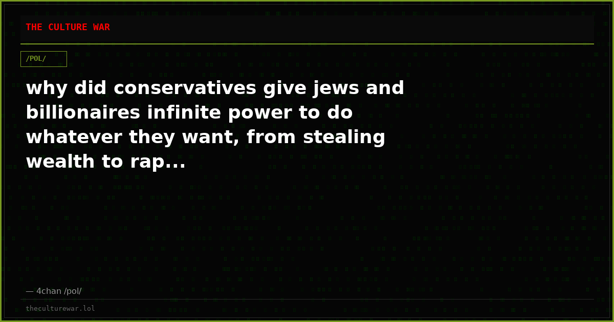 why did conservatives give jews and billionaires infinite power to do whatever they want, from stealing wealth to rap...