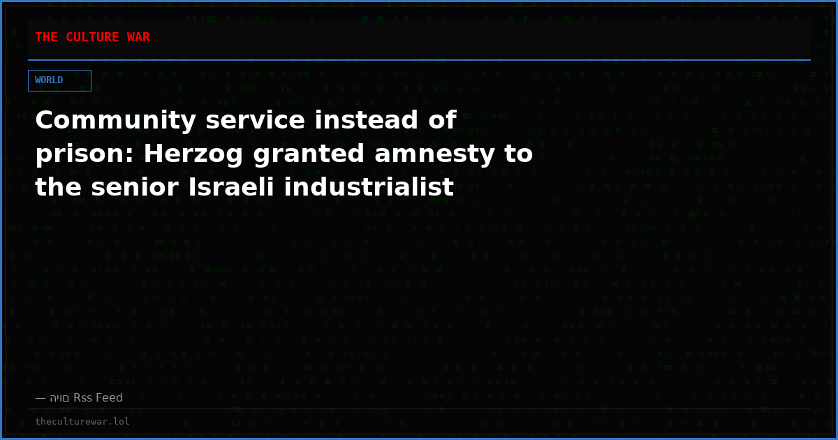 Community service instead of prison: Herzog granted amnesty to the senior Israeli industrialist
