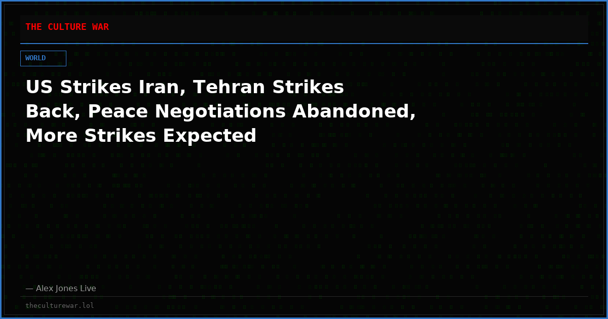 US Strikes Iran, Tehran Strikes Back, Peace Negotiations Abandoned, More Strikes Expected