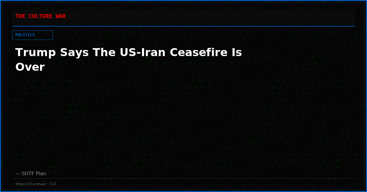 Trump Says The US-Iran Ceasefire Is Over