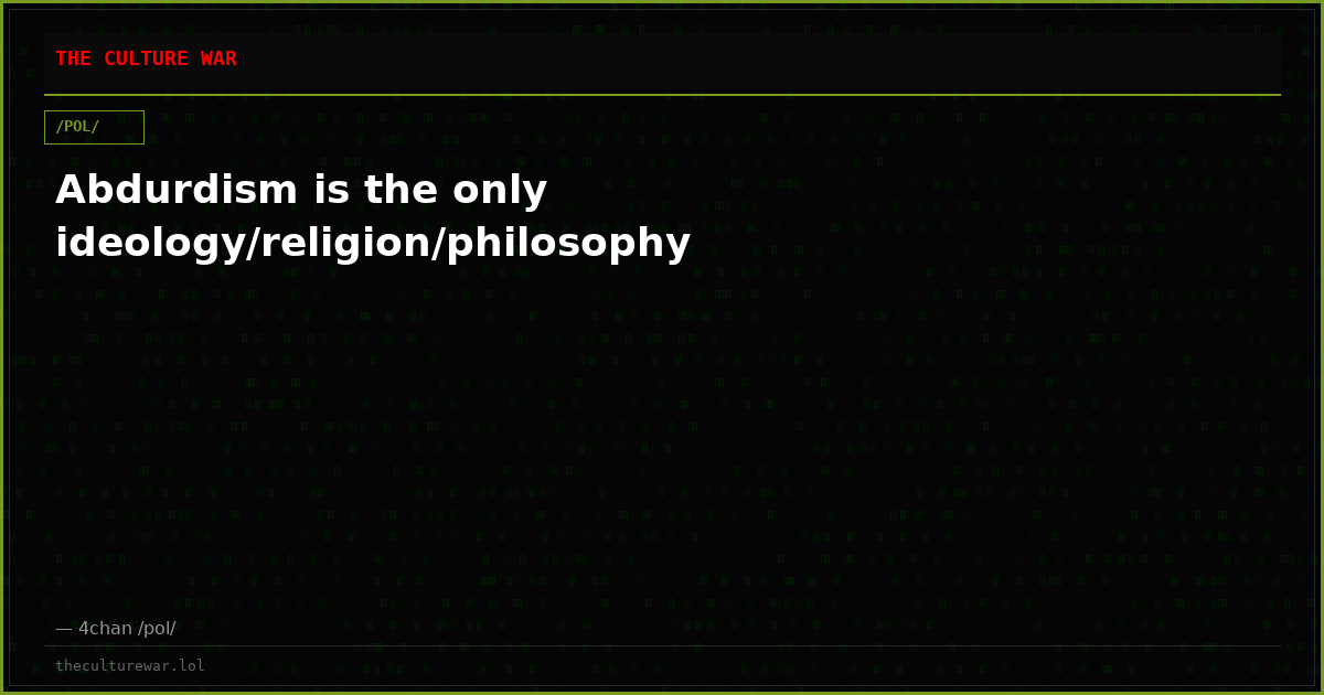 Abdurdism is the only ideology/religion/philosophy