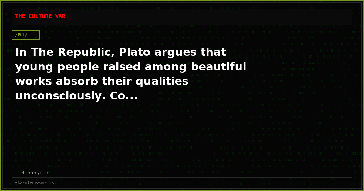 In The Republic, Plato argues that young people raised among beautiful works absorb their qualities unconsciously. Co...