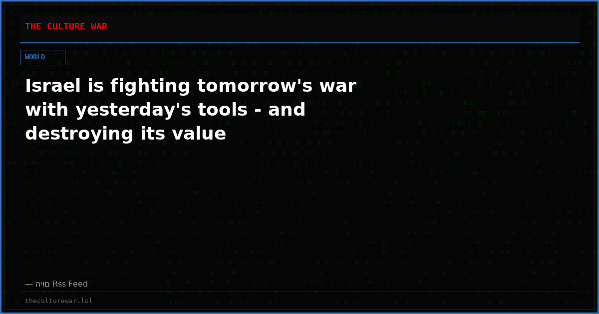 Israel is fighting tomorrow's war with yesterday's tools - and destroying its value