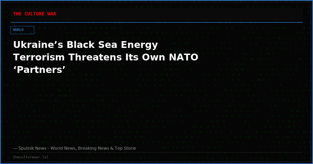Ukraine’s Black Sea Energy Terrorism Threatens Its Own NATO ‘Partners’