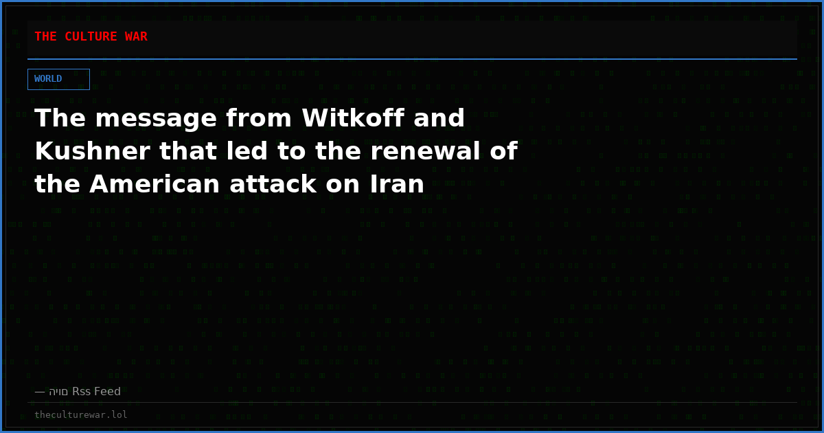 The message from Witkoff and Kushner that led to the renewal of the American attack on Iran