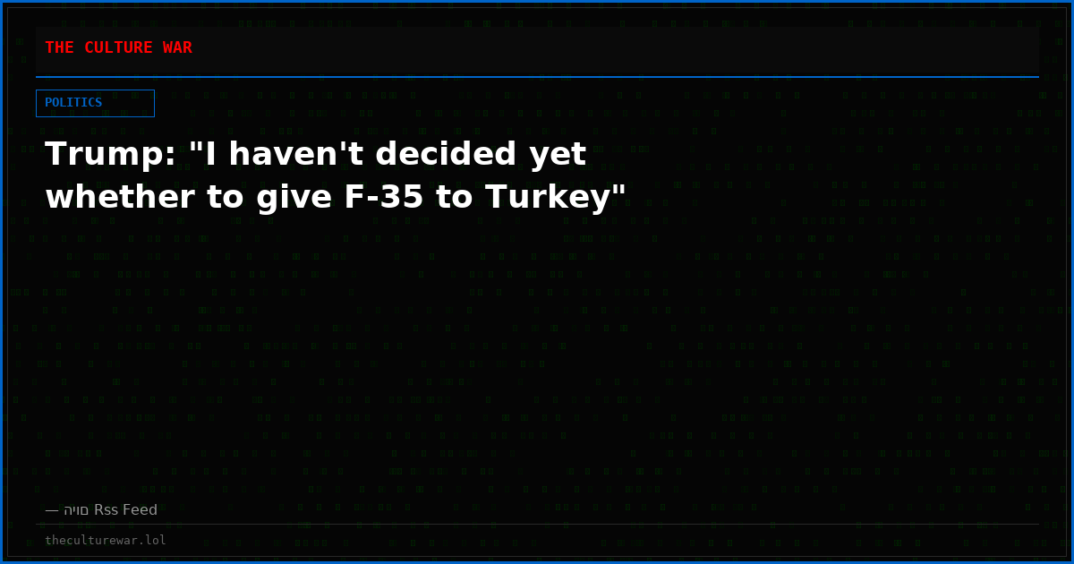 Trump: "I haven't decided yet whether to give F-35 to Turkey"