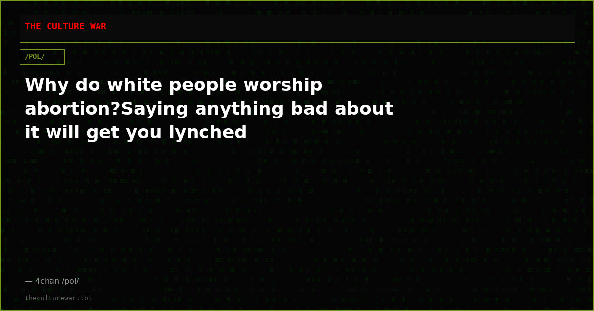 Why do white people worship abortion?Saying anything bad about it will get you lynched