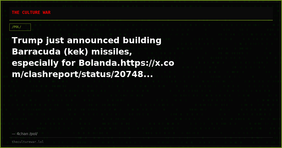 Trump just announced building Barracuda (kek) missiles, especially for Bolanda.https://x.com/clashreport/status/20748...