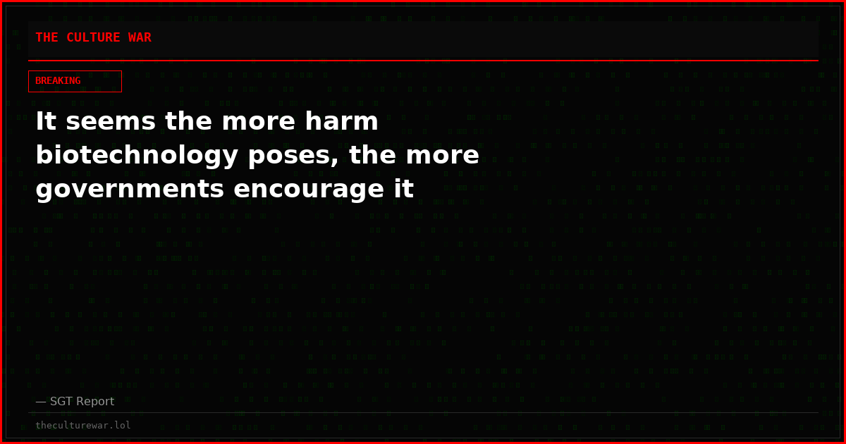 It seems the more harm biotechnology poses, the more governments encourage it