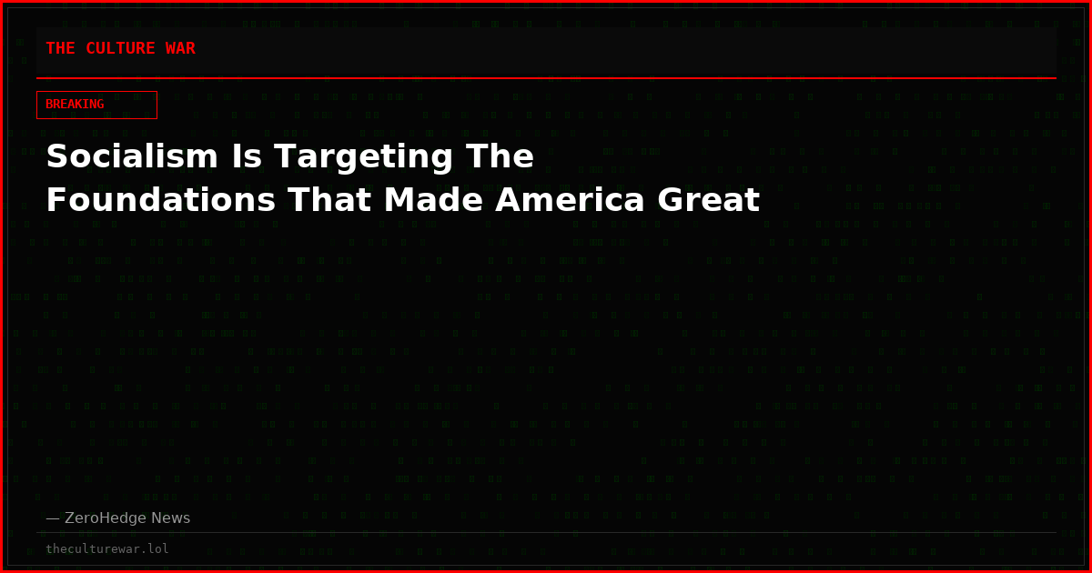 Socialism Is Targeting The Foundations That Made America Great
