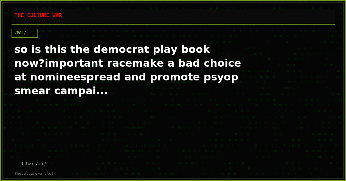 so is this the democrat play book now?important racemake a bad choice at nomineespread and promote psyop smear campai...