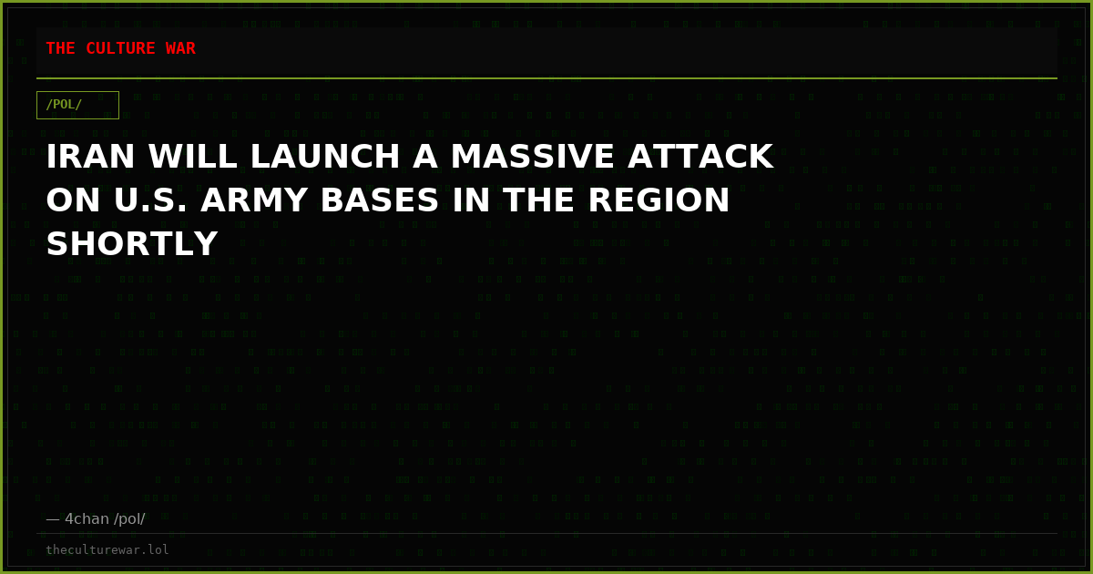 IRAN WILL LAUNCH A MASSIVE ATTACK ON U.S. ARMY BASES IN THE REGION SHORTLY