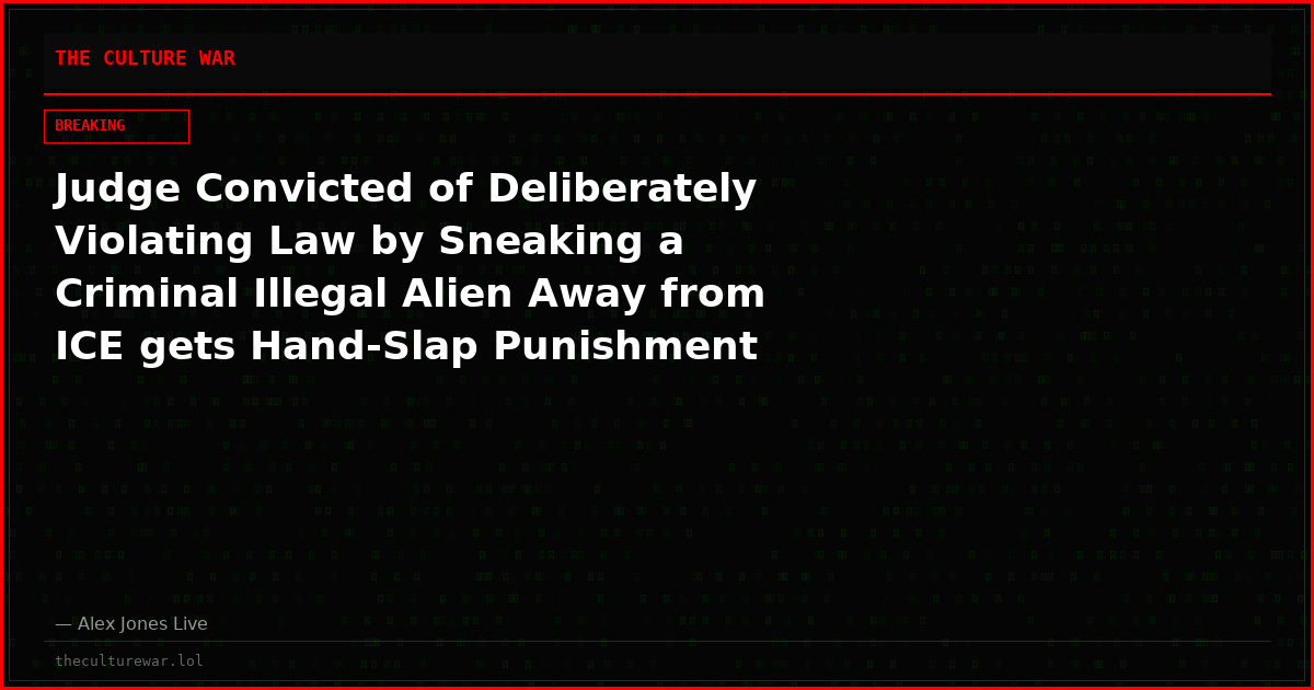 Judge Convicted of Deliberately Violating Law by Sneaking a Criminal Illegal Alien Away from ICE gets Hand-Slap Punishment