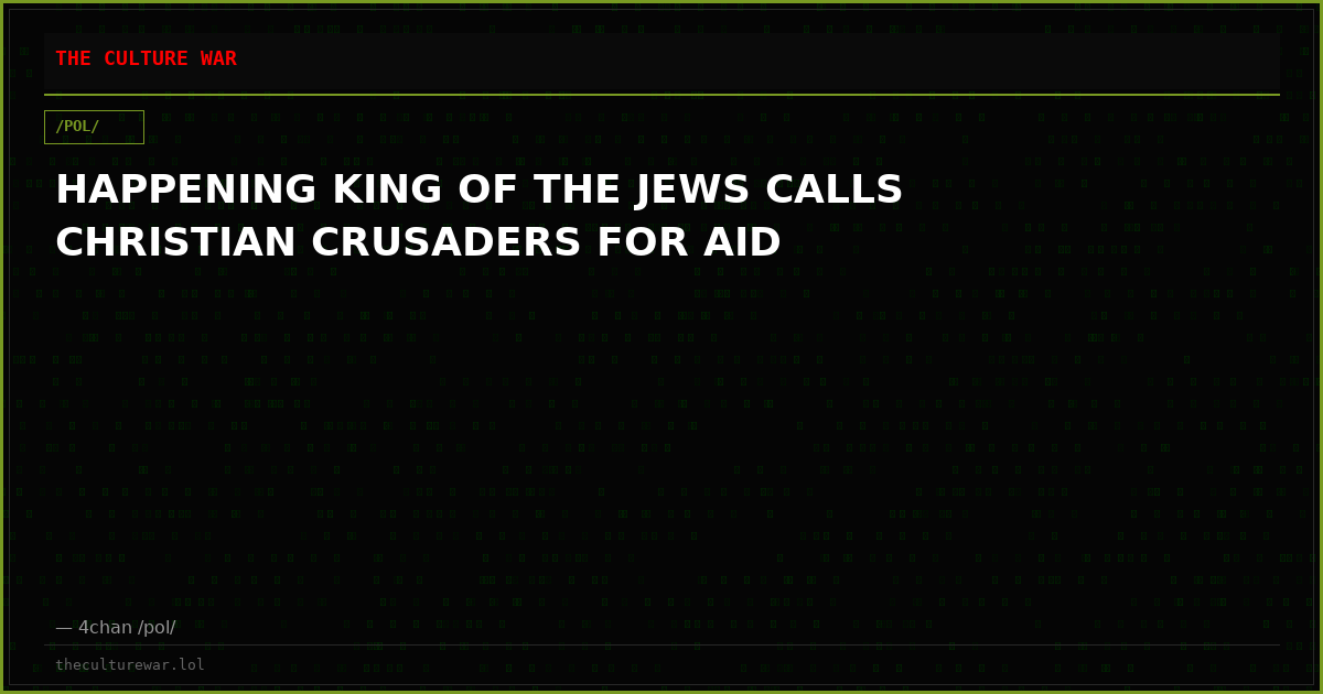 HAPPENING KING OF THE JEWS CALLS CHRISTIAN CRUSADERS FOR AID