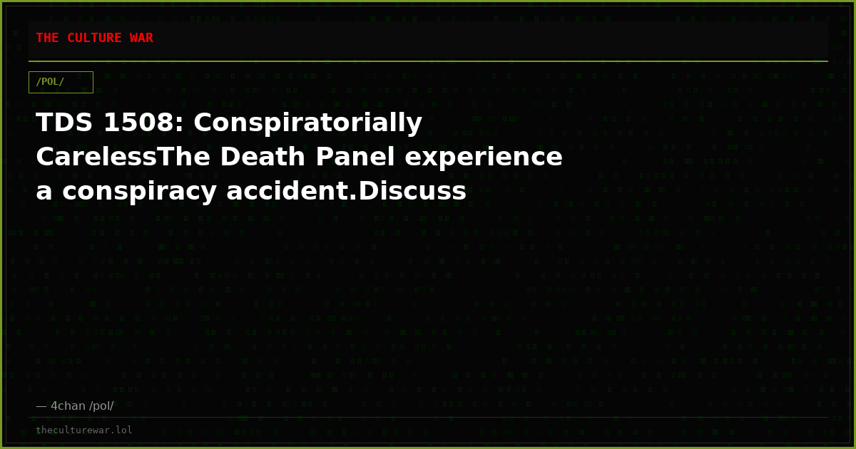 TDS 1508: Conspiratorially CarelessThe Death Panel experience a conspiracy accident.Discuss